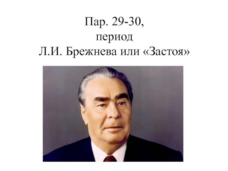 Презентация Пар. 29-30, период Л.И. Брежнева или Застоя