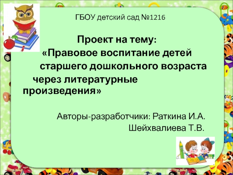 ГБОУ детский сад №1216
Проект на тему:
Правовое воспитание детей
старшего