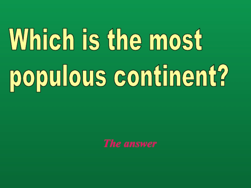 The answerWhich is the most  populous continent?