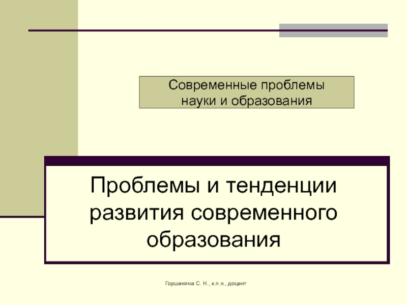 Горшенина С. Н., к.п.н., доцент
Проблемы и тенденции развития современного