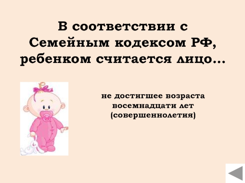 В соответствии сСемейным кодексом РФ, ребенком считается лицо…не достигшее возраста восемнадцати лет (совершеннолетия)