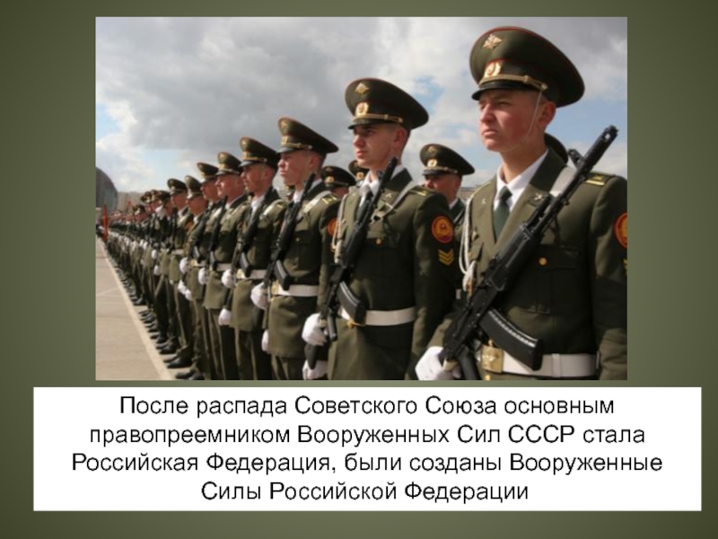 После распада Советского Союза основным правопреемником Вооруженных Сил СССР стала Российская Федерация, были созданы Вооруженные Силы Российской