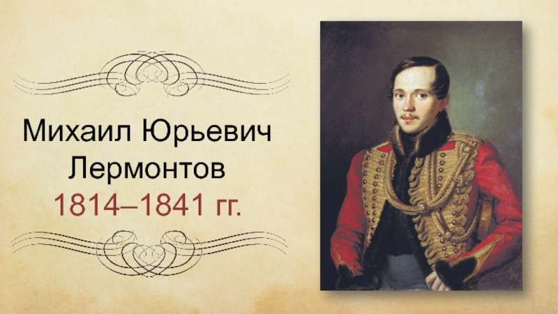 Михаил Юрьевич Лермонтов
1814–1841 гг