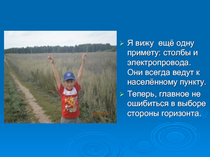 Я вижу ещё одну примету: столбы и электропровода. Они всегда ведут к населённому пункту.Теперь, главное не ошибиться