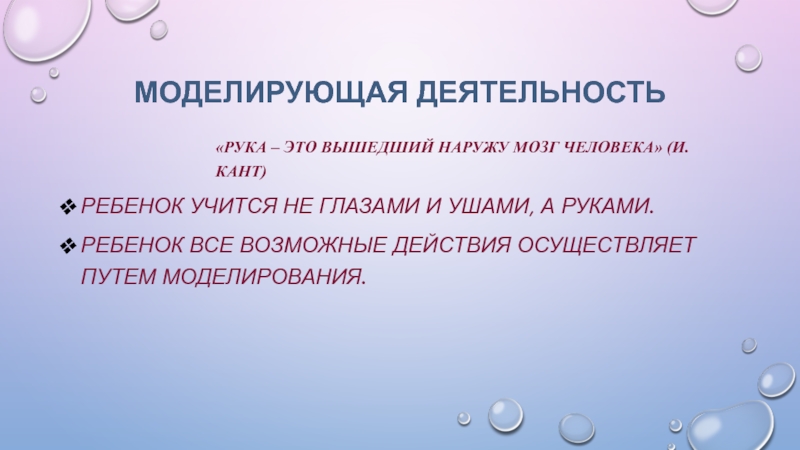 Современные педагогические технологии в начальной школе Моделирующая деятельность«Рука – это вышедший наружу мозг человека» (И.кант)Ребенок учится не Моделирующая деятельность«Рука – это вышедший наружу мозг человека» (И.кант)Ребенок учится не глазами и ушами, а руками.Ребенок все