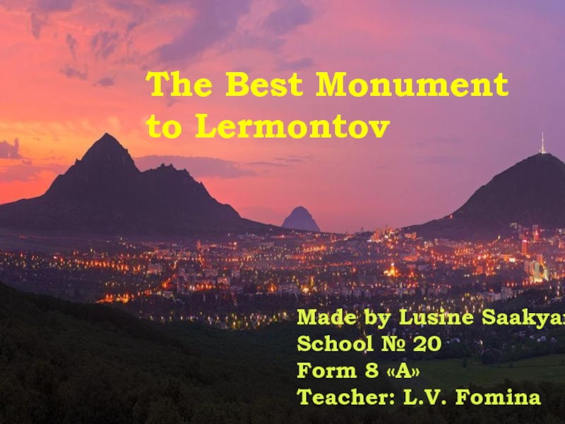 Презентация The Best Monument
to Lermontov
Made by Lusine Saakyan School № 20
Form 8