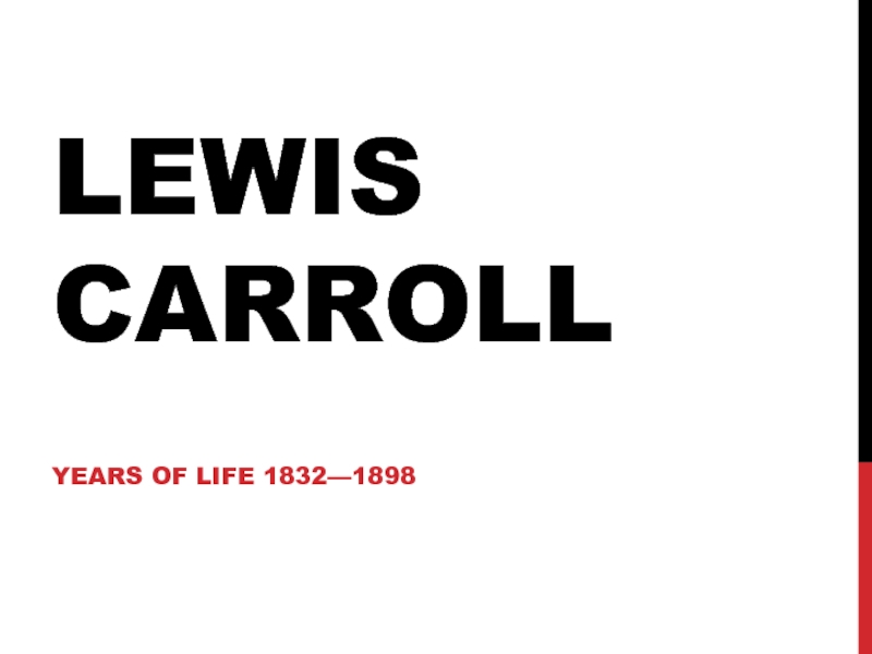 Lewis Carroll  Years of life 1832—1898