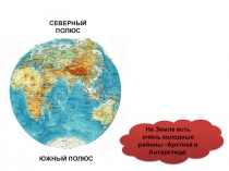 СЕВЕРНЫЙ ПОЛЮС
ЮЖНЫЙ ПОЛЮС
На Земле есть очень холодные районы –Арктика и