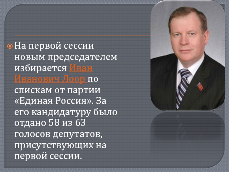 На первой сессии новым председателем избирается Иван Иванович Лоор по спискам от партии «Единая Россия». За его