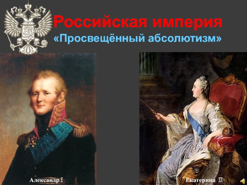 Российская империя «Просвещённый абсолютизм»Александр I Екатерина II
