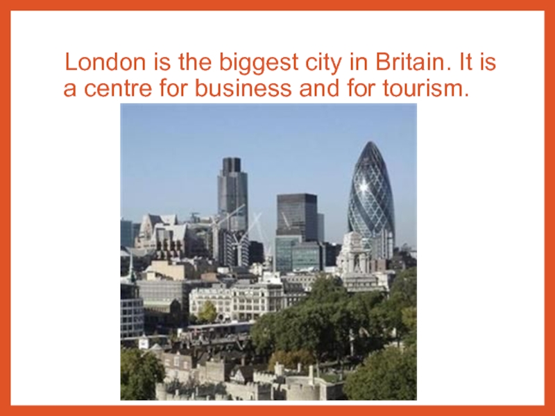 London is the biggest City in Britain. The largest Cities in Britain.