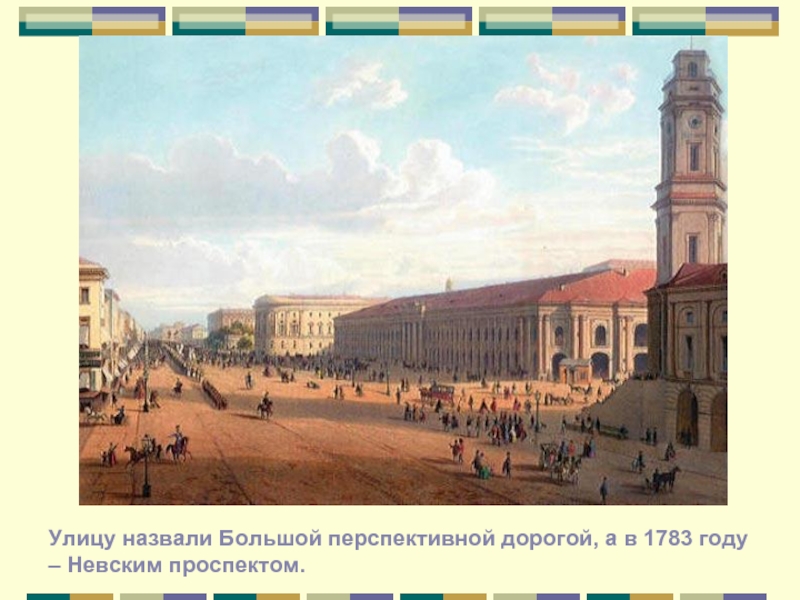 Улицу назвали Большой перспективной дорогой, а в 1783 году – Невским проспектом.