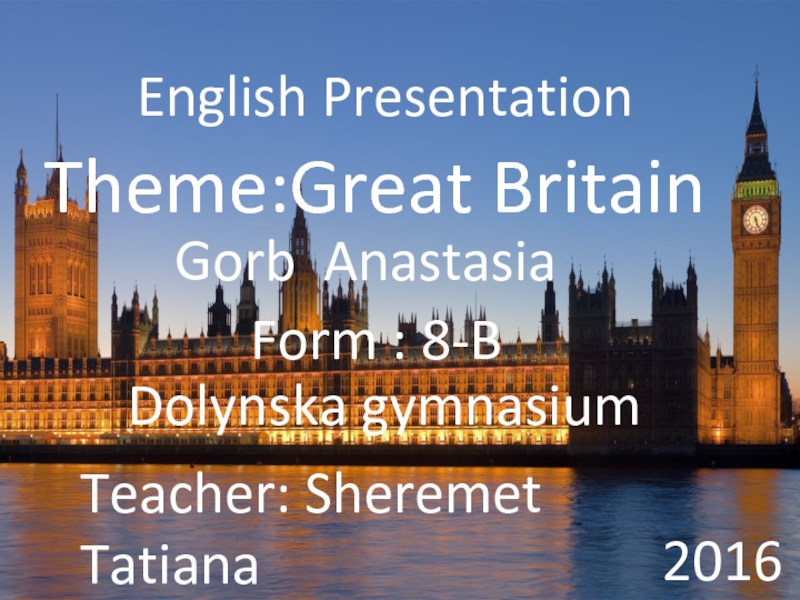 English Presentation
Gorb Anastasia
Form : 8-B
Dolynska gymnasium
Teacher: