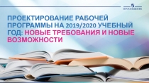 ПРОЕКТИРОВАНИЕ РАБОЧЕЙ ПРОГРАММЫ НА 2019/2020 УЧЕБНЫЙ ГОД: НОВЫЕ ТРЕБОВАНИЯ И