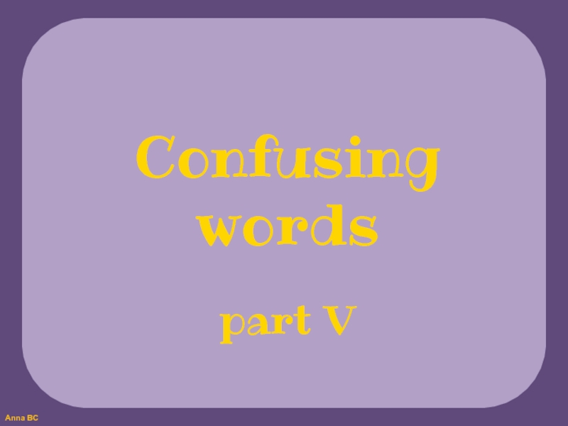 Confusing
words
part V