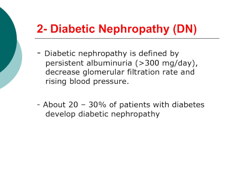 2- Diabetic Nephropathy (DN)- Diabetic nephropathy is defined by persistent albuminuria (>300 mg/day), decrease glomerular filtration rate