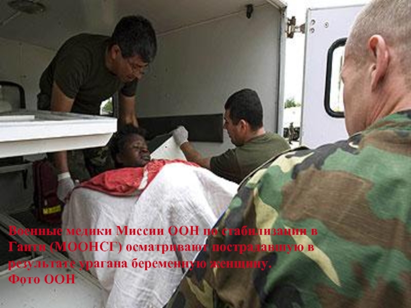                                                                                                                                                                                                                                                  Военные медики Миссии ООН по стабилизации в Гаити (МООНСГ) осматривают пострадавшую в результате урагана беременную