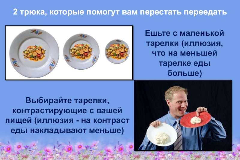 Здоровое питание – активное долголетие 2 трюка, которые помогут вам перестать переедатьЕшьте с маленькой тарелки (иллюзия, 2 трюка, которые помогут вам перестать переедатьЕшьте с маленькой тарелки (иллюзия, что на меньшей тарелке еды больше)Выбирайте