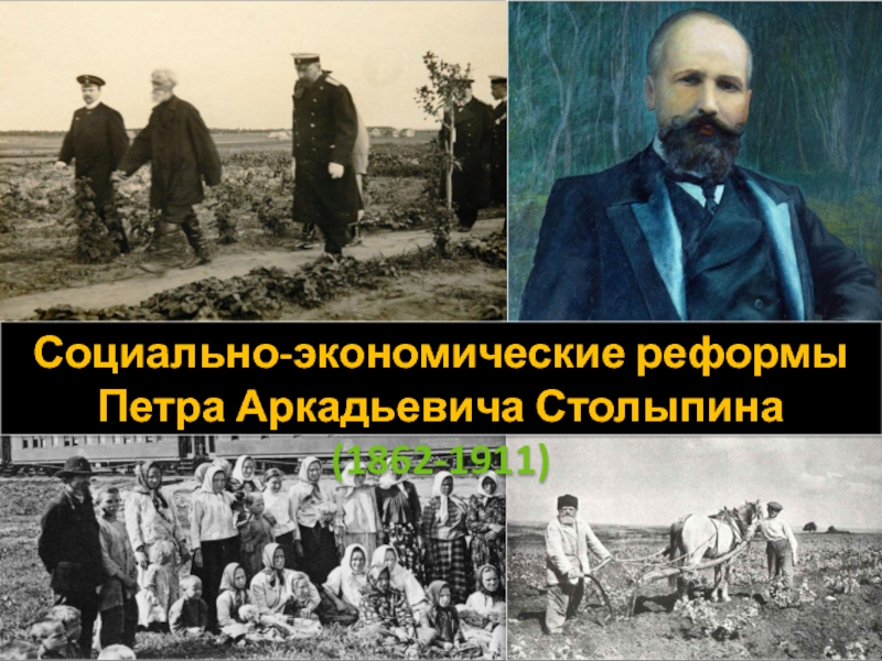 Социально-экономические реформы П.А. Столыпина Социально-экономические реформыПетра Аркадьевича Столыпина (1862-1911) Социально-экономические реформыПетра Аркадьевича Столыпина (1862-1911)