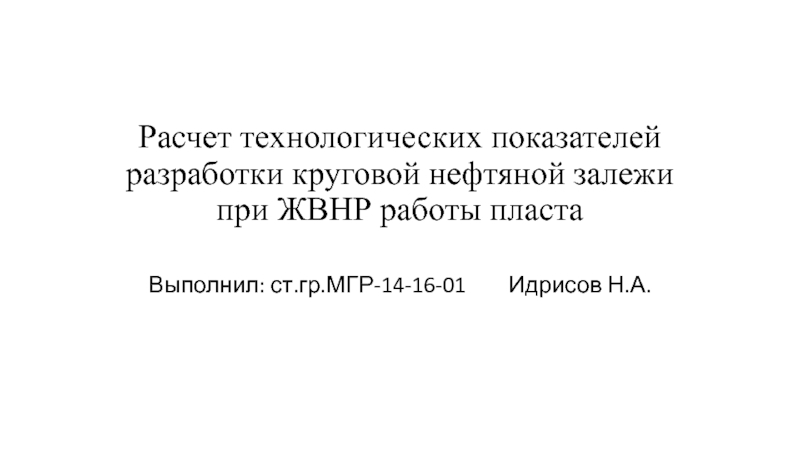 Презентация Расчет технологических показателей разработки круговой нефтяной залежи при ЖВНР