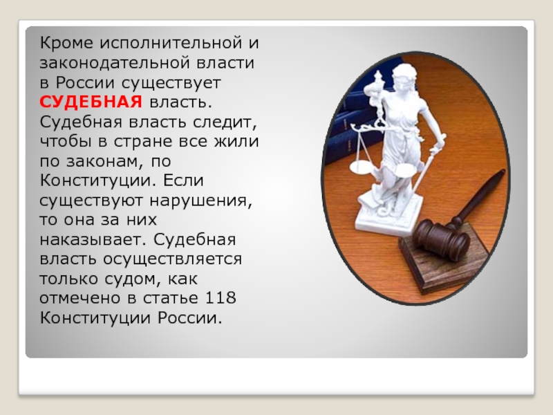 Кроме исполнительной и законодательной власти в России существует СУДЕБНАЯ власть. Судебная власть следит, чтобы в стране все