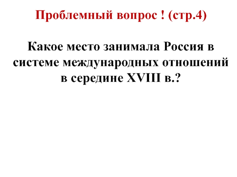 Проблемный вопрос ! (стр.4) Какое место занимала Россия в системе международных отношений в середине XVIII в.?