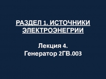 РАЗДЕЛ 1. ИСТОЧНИКИ ЭЛЕКТРОЭНЕГРИИ Лекция 4. Генератор 2ГВ.003