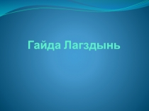 Гайда Лагздынь. Биография. Презентация .