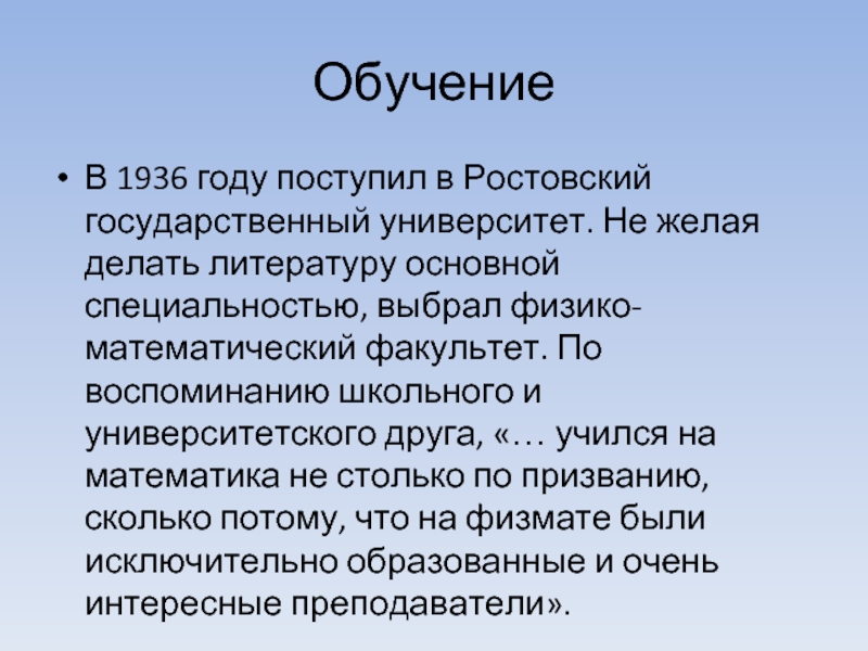 Обучение В 1936 году поступил в Ростовский государственный университет. Не желая делать литературу основной специальностью, выбрал физико-математический факультет.