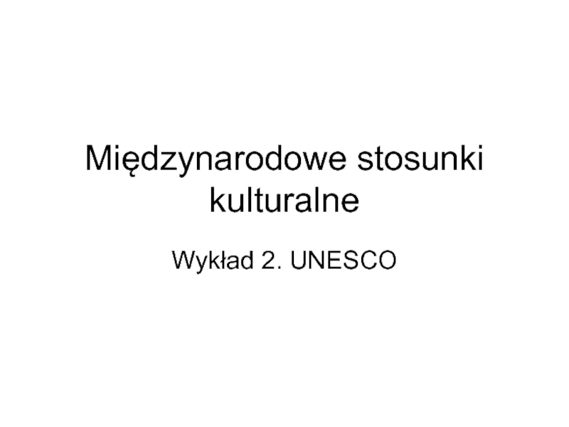 Międzynarodowe stosunki kulturalneWykład 2. UNESCO
