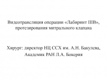 Видеотрансляция операции Лабиринт IIIB , протезирования митрального