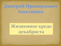 Дмитрий Иринархович Завалишин - Жизненное кредо декабриста