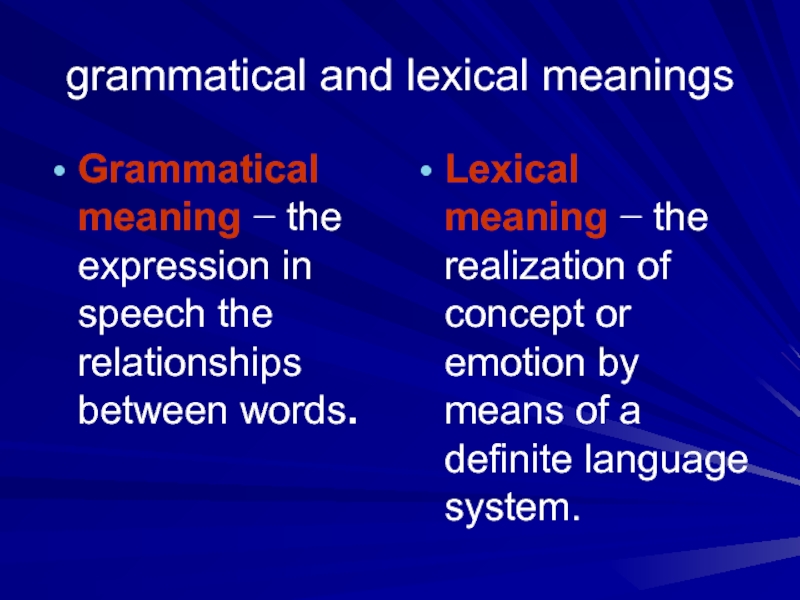 grammatical and lexical meaningsGrammatical meaning − the expression in speech the relationships between words. Lexical meaning −