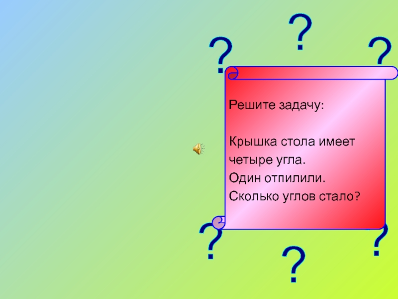 Сколько углов у квадрата. Крышка стола имеет 4 угла. Крышка стола имеет 4 угла один из них отпилили. У квадратного стола отпилили один угол сколько углов. Задача у крышки стола 4 угла один отпилили сколько углов осталось.