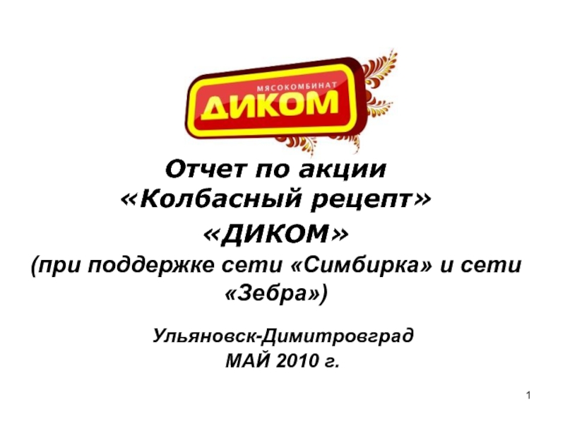1
Отчет по акции Колбасный рецепт ДИКОМ
(при поддержке сети Симбирка и