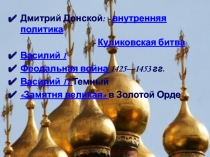 Дмитрий Донской: - внутренняя политика
- Куликовская битва
Василий I
Феодальная