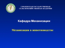 Механизация в животноводстве
СМОЛЕНСКАЯ ГОСУДАРСТВЕННАЯ СЕЛЬСКОХОЗЯЙСТВЕННАЯ