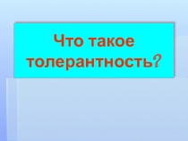 Что  такое  толерантность?