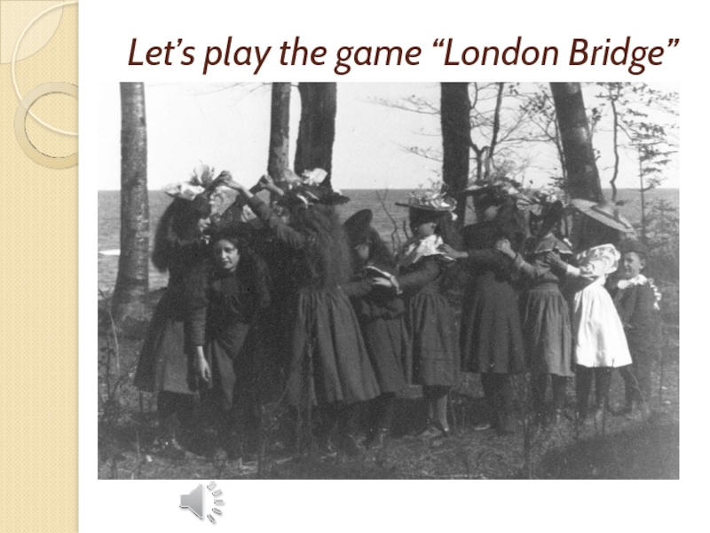 Let’s play the game “London Bridge”