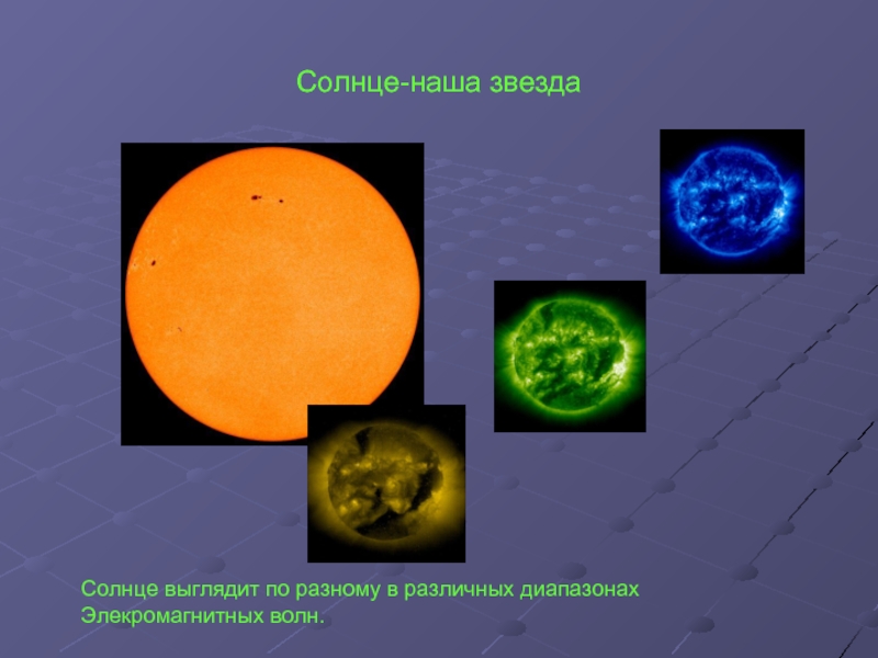 Солнце-наша звездаСолнце выглядит по разному в различных диапазонах Элекромагнитных волн.