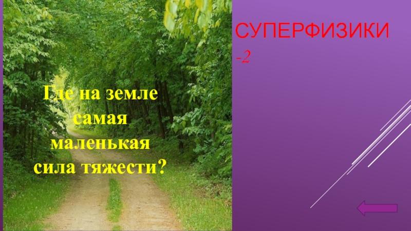 Небольшую силу. Где на земле самая маленькая сила тяжести.