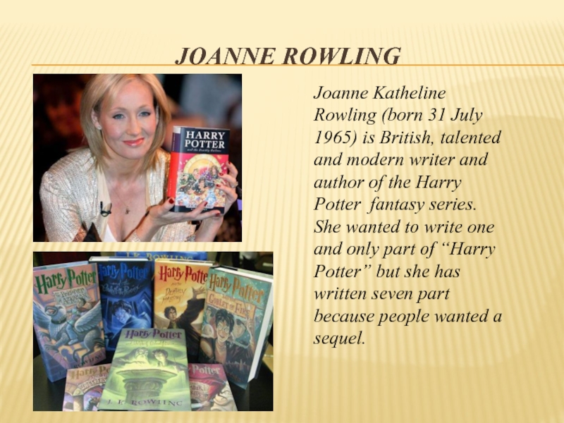 Joanne RowlingJoanne Katheline Rowling (born 31 July 1965) is British, talented and modern writer and author of