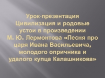 Цивилизация и родовые устои в произведении М. Ю. Лермонтова Песня про царя Ивана Васильевича, молодого опричника и удалого купца Калашникова