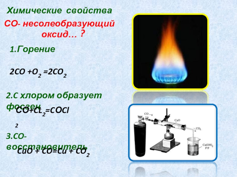 Химические свойстваСО- несолеобразующий оксид…1.Горение2CO +O2 =2CO22.C хлором образует фосген.СО+CL2=CОCl23.CO-восстановительCuO + CO=Cu + CO2?