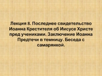 Лекция 8. Последнее свидетельство Иоанна Крестителя об Иисусе Христе пред