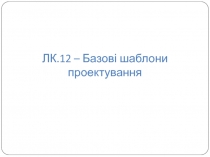 ЛК.12 – Базові шаблони проектування