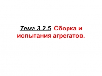 Тема 3.2.5 Сборка и испытания агрегатов