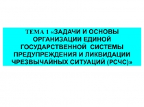 ЗАДАЧИ И ОСНОВЫ ОРГАНИЗАЦИИ ЕДИНОЙ ГОСУДАРСТВЕННОЙ СИСТЕМЫ ПРЕДУПРЕЖДЕНИЯ И ЛИКВИДАЦИИ ЧРЕЗВЫЧАЙНЫХ СИТУАЦИЙ (РСЧС)
