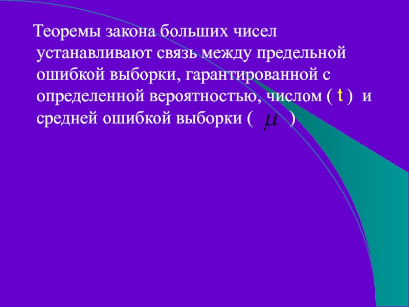 Теоремы закона больших чисел устанавливают связь между предельной ошибкой выборки, гарантированной с определенной вероятностью, числом