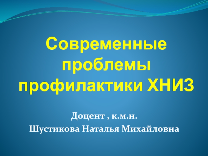 Презентация Современные проблемы профилактики ХНИЗ